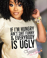 I’m Hungry…nothing funny…everybody UGLY