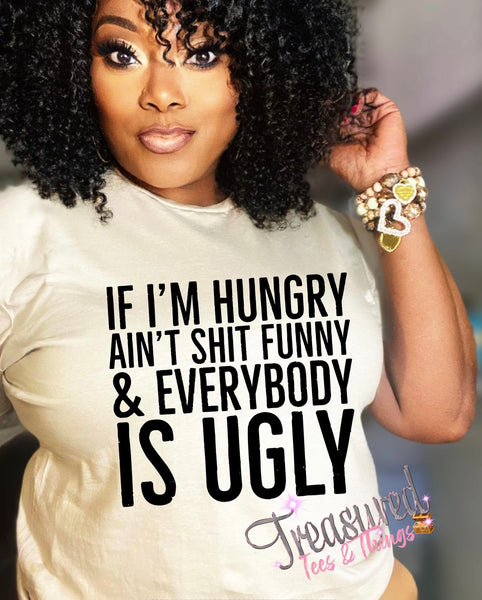 I’m Hungry…nothing funny…everybody UGLY