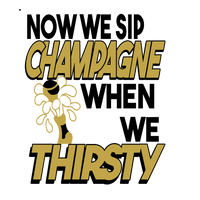 Sip Champagne When We Thirsty